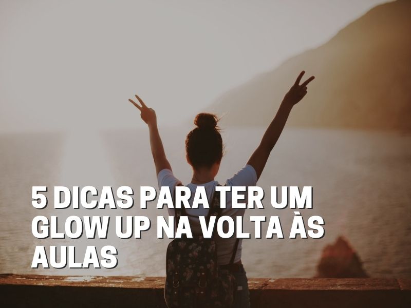 dicas-para-ter-glow-up-na-volta-as-aulas Dicas para ter um glow up na volta às aulas