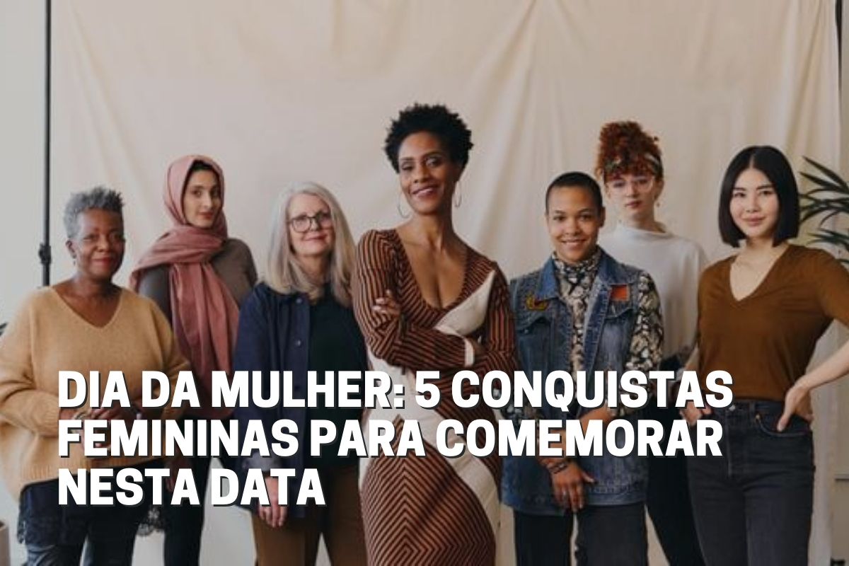 Dia da Mulher 5 conquistas femininas